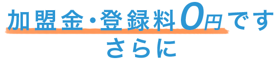 加盟金・登録料０円です